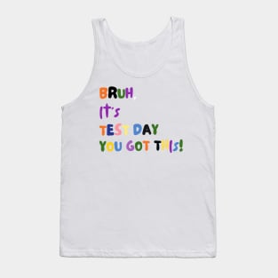 BRUH IT'S TEST DAY YOU GOT THIS! Tank Top